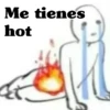 Me tienes hot