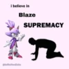 i believe in Blaze SUPREMACY @infinitedixie