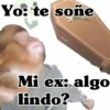 Yo: te soñe Mi ex: algo lindo?