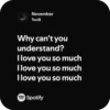 November Toxi$ Why can't you understand? I love you so much I love you so much I love you so much Spotify