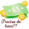 Precisa de troco?? $