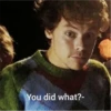You did what?-