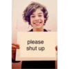 please
shut up