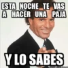 ESTA NOCHE TE VAS
A HACER UNA PAJA
Y LO SABES
memegenerator.es