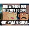 DILE A TODOS QUE
DESPUES DE ESTO
C pa
HAY PAJA GRUPAL
memegenerator.es