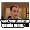"NADA, SIMPLEMENTE NO
QUERÍA VENIR."
