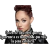 Quiển de Uds, cree que su
ignorancia es tan grande que vale
la pena exhibirla?