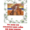 TE AMO EN
COLORES QUE AÚN
NO HAS VISTO