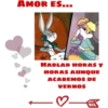 AMOR ES...
HABLAR HORAS Y
HORAS AUNQUE
ACABEMOS DE
VERNOS