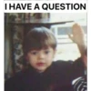I HAVE A QUESTION