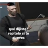 ua
qué dijiste?
repítelo si te
atreves