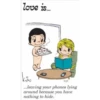 love is....
kiw
6/25
...leaving your phones lying
around because you have
nothing to hide.