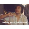 Security, escort this bitch out.