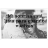 "Mi sonrisa está
lista para cuando
vuelvas"
2