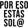 POR ESO
ESTÁS
SOL@