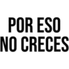 POR ESO
NO CRECES