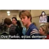 CONEXION
ANIME
Oye Parker, estas demente