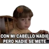 CON MI CABELLO NADIE
PERO NADIE SE METE