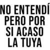NO ENTENDÍ
PERO POR
SI ACASO
LA TUYA
