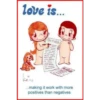 love is...
POSITIVES
NEGATIVES
...making it work with more
positives than negatives