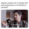 Alguien quisiera ser mi pareja sólo
para impresionar a mi familia en
navidad?
-Les pago.