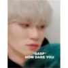 *GASP*
HOW DARE YOU
