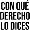 CON QUÉ
DERECHO
LO DICES