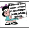 El problema de las
mentes cerradas,
es que siempre
tienen la boca
abierta...