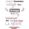 Cuando Encuentres
algo
Que
Te haga
Feli3
No te preocupes
Por Lo que diga
LA GENTE
Ya bastante dificil es
conseguirlo
