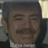 Daha neler.