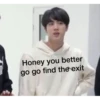 Honey you better go go find the exit