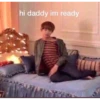hi daddy im ready