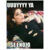 UUUYYYY YA
SE ENOJO