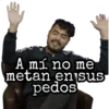 A mí no me
metan en sus
pedos