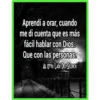 Aprendí a orar, cuando
me di cuenta que es más
fácil hablar con Dios.
Que con las personas.
AL OTRO LADO DEL SILENCIO
ron