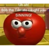 Uh oh! Bob the Tomato caught you SINNING!