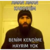 AMAN AMAN
KARDEŞİM
BENİM KENDİME
HAYRIM YOK