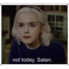 not today, Satan.