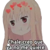 5
Chale creo que
ya no me quiere
