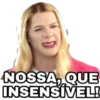 NOSSA, QUE
INSENSÍVEL!