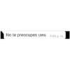 No te preocupes uwu