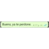 Bueno, ya te perdone.