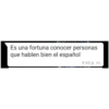 Es una fortuna conocer personas que hablen bien el español