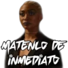 MATENLO DE
INMEDIATO