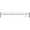 Si quieres podriamos llamar un ratito