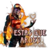 ESTAS QUE
ARDES