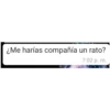 ¿Me harías compañía un rato? 702pm.