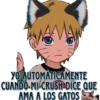 YO AUTOMATICAMENTE
CUANDO MI CRUSH DICE QUE
AMA A LOS GATOS