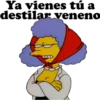 Ya vienes tú a destilar veneno