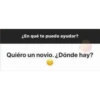 ¿En qué te puedo ayudar?
Quiéro un novio. ¿Dónde hay?